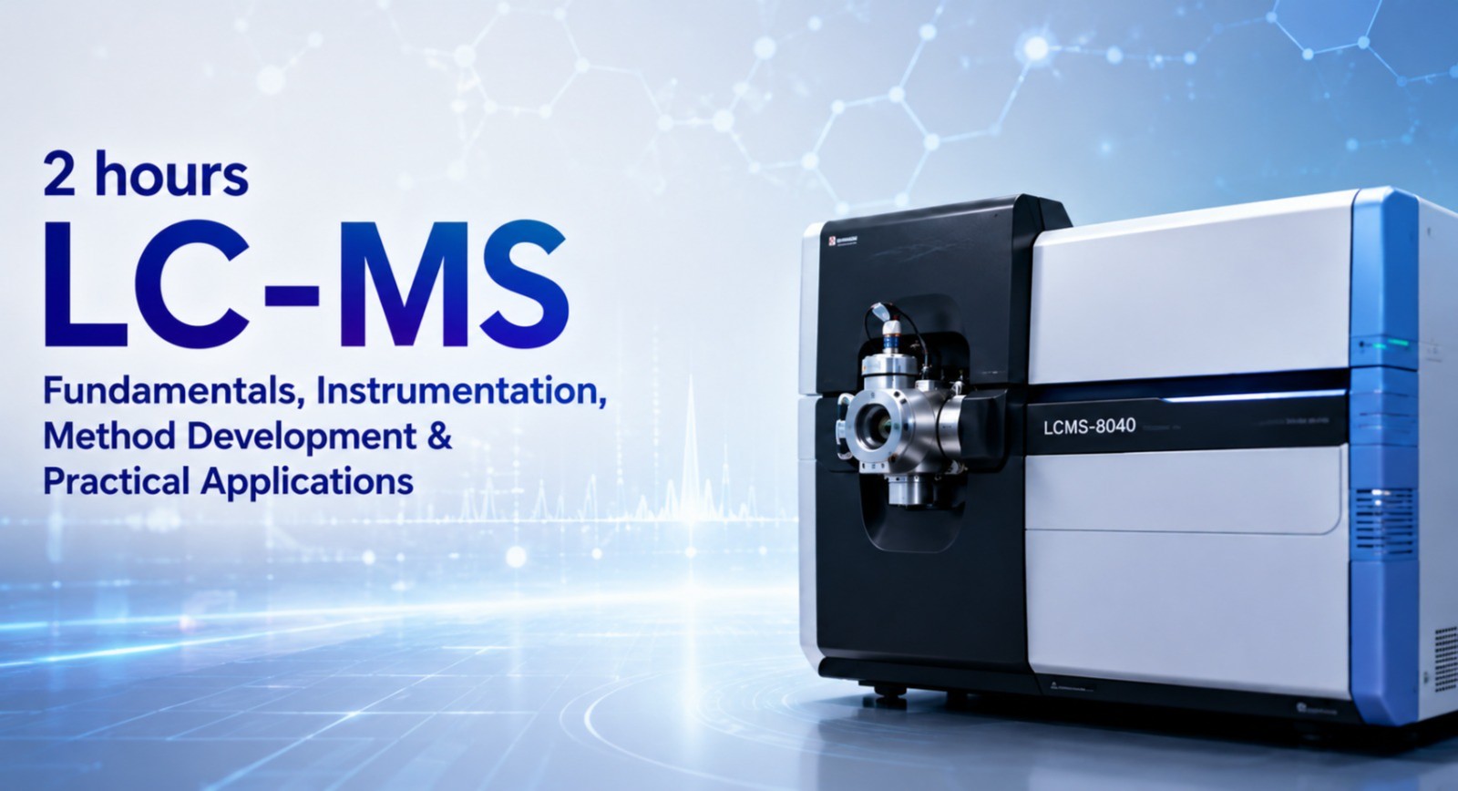2 hours LC-MS: Fundamentals, Instrumentation, Method Development & Practical Applications